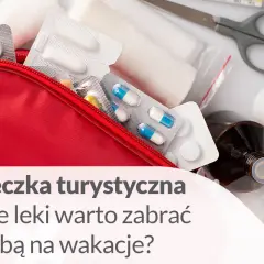 Jakie leki na wyjazd za granicę? Apteczka bez stresu!