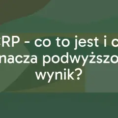 CRP - co to jest i co oznacza podwyższony wynik? Informacje o białku C-reaktywnym.