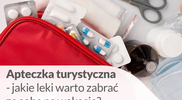 Jakie leki na wyjazd za granicę? Apteczka bez stresu!