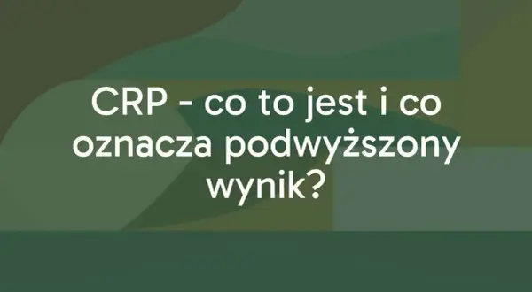 CRP - co to jest i co oznacza podwyższony wynik? Informacje o białku C-reaktywnym.
