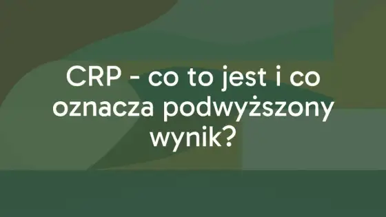 CRP w badaniu krwi - Co oznacza podwyższony wynik?